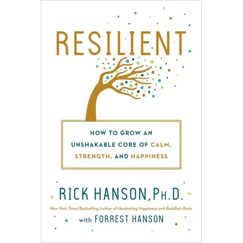 Resilient: How to Grow an Unshakable Core of Calm, Strength, and Happiness - Hardcover