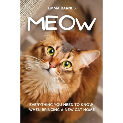 Meow: Everything You Need to Know When Bringing a New Cat Home - Paperback