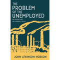 The Problem of the Unemployed - An Enquiry and an Economic Policy - Paperback