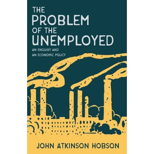 The Problem of the Unemployed - An Enquiry and an Economic Policy - Paperback