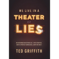 Theater of Lies: Misinformation Divides Us - With Purpose. How to Protect Ourselves, & Why We Must. - Hardcover
