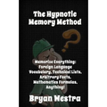 The Hypnotic Memory Method: Memorize Everything: Foreign Language Vocabulary, Technical Lists, Arbitrary Facts, Mathematics Formulas, Anything! - Paperback