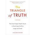 The Triangle of Truth: The Surprisingly Simple Secret to Resolving Conflicts Largeand Small - Paperback