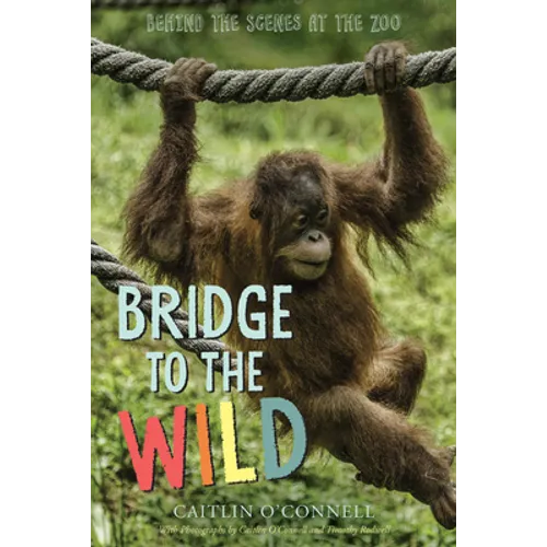 Bridge to the Wild: Behind the Scenes at the Zoo - Hardcover