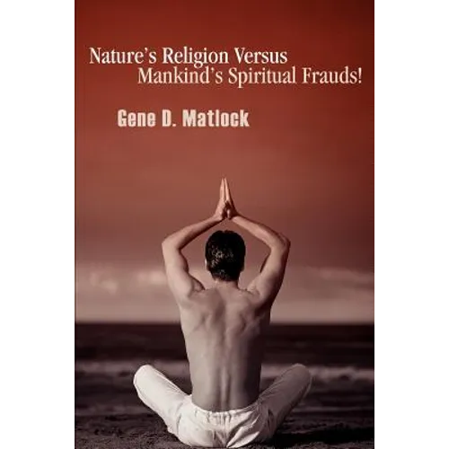 Nature's Religion Versus Mankind's Spiritual Frauds! - Paperback