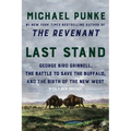 Last Stand: George Bird Grinnell, the Battle to Save the Buffalo, and the Birth of the New West - Paperback