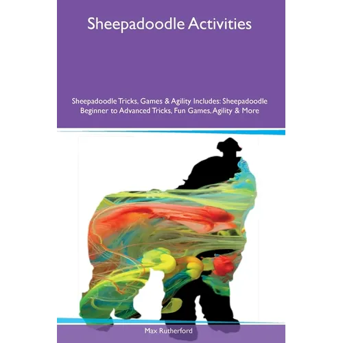 Sheepadoodle Activities Sheepadoodle Tricks, Games & Agility Includes: Sheepadoodle Beginner to Advanced Tricks, Fun Games, Agility and More - Paperback