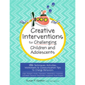 Creative Interventions for Challenging Children & Adolescents: 186 Techniques, Activities, Worksheets & Communication Tips to Change Behaviors - Paperback