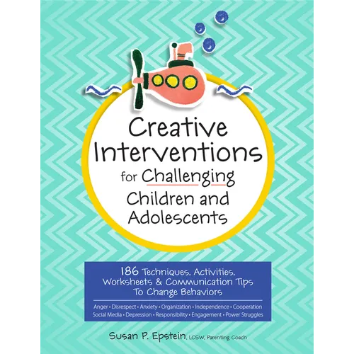 Creative Interventions for Challenging Children & Adolescents: 186 Techniques, Activities, Worksheets & Communication Tips to Change Behaviors - Paperback