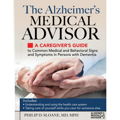 The Alzheimer's Medical Advisor: A Caregiver's Guide to Common Medical and Behavioral Signs and Symptoms in Persons with Dementia - Paperback