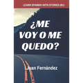 Learn Spanish with Stories (B1): ¿Me voy o me quedo? - Spanish Intermediate - Paperback
