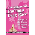 The Makeup of RuPaul's Drag Race: Essays on the Queen of Reality Shows - Paperback