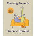 The Lazy Person's Guide to Exercise: Over 40 Toning Flexercises to Do from Your Bed, Couch or While You Wait - Hardcover