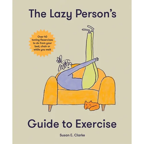 The Lazy Person's Guide to Exercise: Over 40 Toning Flexercises to Do from Your Bed, Couch or While You Wait - Hardcover