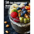 50 Chia Pudding for a Healthy Start Recipes - Paperback