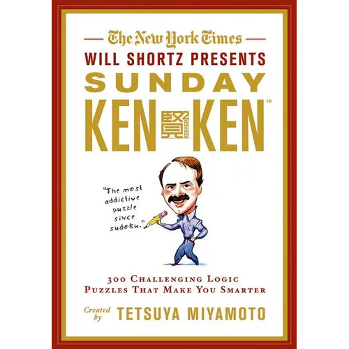 The New York Times Will Shortz Presents Sunday Kenken: 300 Challenging Logic Puzzles That Make You Smarter - Paperback
