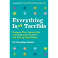 Everything Isn't Terrible: Conquer Your Insecurities, Interrupt Your Anxiety, and Finally Calm Down - Hardcover