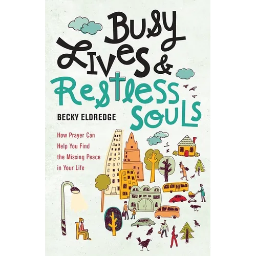 Busy Lives and Restless Souls: How Prayer Can Help You Find the Missing Peace in Your Life - Paperback