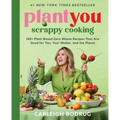 Plantyou: Scrappy Cooking: 140+ Plant-Based Zero-Waste Recipes That Are Good for You, Your Wallet, and the Planet - Hardcover