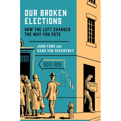 Our Broken Elections: How the Left Changed the Way You Vote - Hardcover