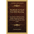 Handbook On Small Bore Rifle Shooting: Equipment, Marksmanship, Target Shooting, Practical Shooting, Rifle Ranges, Rifle Clubs - Hardcover