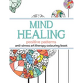Mind Healing Anti-Stress Art Therapy Colouring Book: Positive Patterns - Paperback
