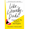 Like, Literally, Dude: Arguing for the Good in Bad English - Hardcover