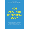 Not Another Parenting Book: How to Challenge the Status Quo, Break Cycles, and Parent with Connection, Calm and Confidence - Paperback