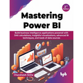 Mastering Power BI: Build business intelligence applications powered with DAX calculations, insightful visualizations, advanced BI techniq - Paperback