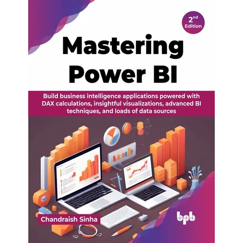 Mastering Power BI: Build business intelligence applications powered with DAX calculations, insightful visualizations, advanced BI techniq - Paperback