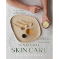 The Natural Skin Care Recipe Book: Get That Glowing Look with Homemade Beauty Products Made from Nontoxic, Eco-Friendly Ingredients - Paperback