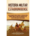 Historia militar estadounidense: Una fascinante guía de sucesos y hechos que debe conocer sobre los conflictos armados en los que está implicado Estad - Hardcover