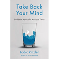 Take Back Your Mind: Buddhist Advice for Anxious Times: Buddhist Advice for Anxious Times - Paperback