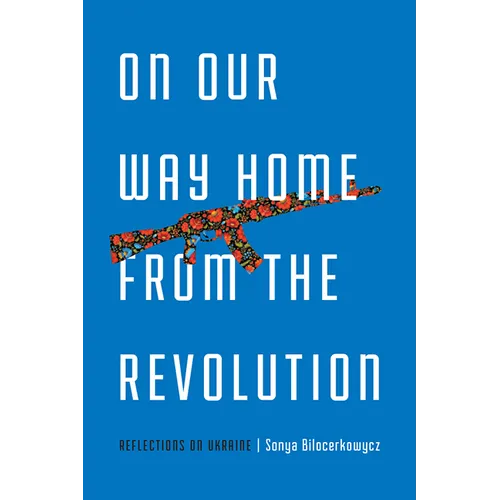 On Our Way Home from the Revolution: Reflections on Ukraine - Paperback