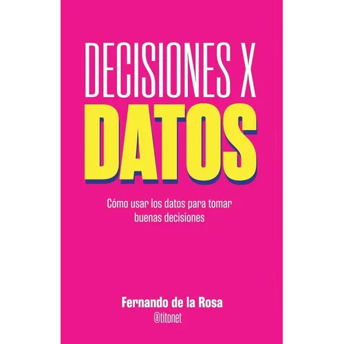 Decisiones x datos: Cómo usar los datos para tomar buenas decisiones - Paperback
