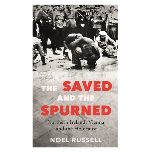 The Saved and the Spurned: Northern Ireland, Vienna and the Holocaust - Paperback