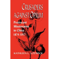 Crusaders Against Opium: Protestant Missionaries in China, 1874-1917 - Paperback