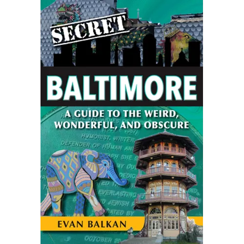 Secret Baltimore: A Guide to the Weird, Wonderful, and Obscure - Paperback
