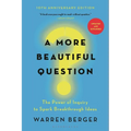 A More Beautiful Question: The Power of Inquiry to Spark Breakthrough Ideas - Paperback