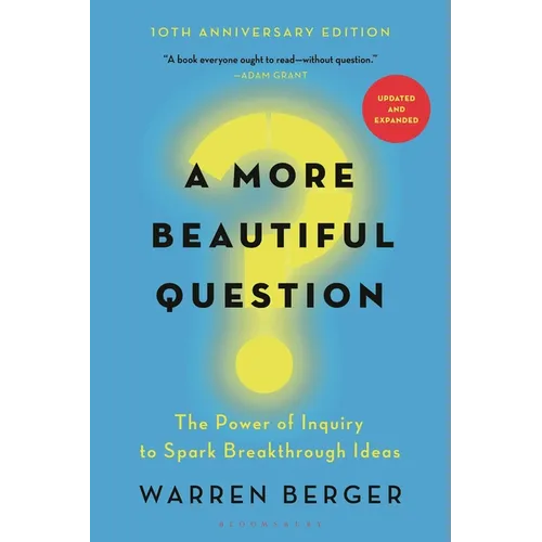 A More Beautiful Question: The Power of Inquiry to Spark Breakthrough Ideas - Paperback