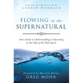 Flowing in the Supernatural: Your Guide to Understanding and Operating in the Gifts of the Holy Spirit - Paperback