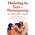 Thriving in Non-Monogamy an Ethical Slut's Guide: Overcome Jealousy, Enjoy Sex, and Honor Yourself - Paperback