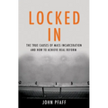 Locked in: The True Causes of Mass Incarceration-And How to Achieve Real Reform - Hardcover