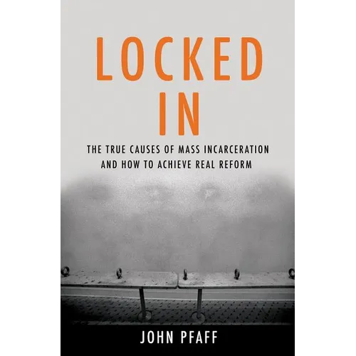 Locked in: The True Causes of Mass Incarceration-And How to Achieve Real Reform - Hardcover