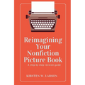 Reimagining Your Nonfiction Picture Book: A step by step revision guide - Paperback