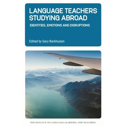 Language Teachers Studying Abroad: Identities, Emotions and Disruptions - Paperback