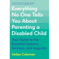 Everything No One Tells You about Parenting a Disabled Child: Your Guide to the Essential Systems, Services, and Supports - Paperback