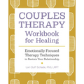 Couples Therapy Workbook for Healing: Emotionally Focused Therapy Techniques to Restore Your Relationship - Paperback