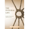 The Integral Life: Complete Passion and Purpose for God - Paperback