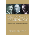 Remaking the Presidency: Roosevelt, Taft, and Wilson, 1901-1916 - Paperback